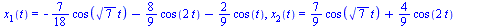 x[1](t) = `+`(`-`(`*`(`/`(7, 18), `*`(cos(`*`(`^`(7, `/`(1, 2)), `*`(t)))))), `-`(`*`(`/`(8, 9), `*`(cos(`+`(`*`(2, `*`(t))))))), `-`(`*`(`/`(2, 9), `*`(cos(t))))), x[2](t) = `+`(`*`(`/`(7, 9), `*`(co...